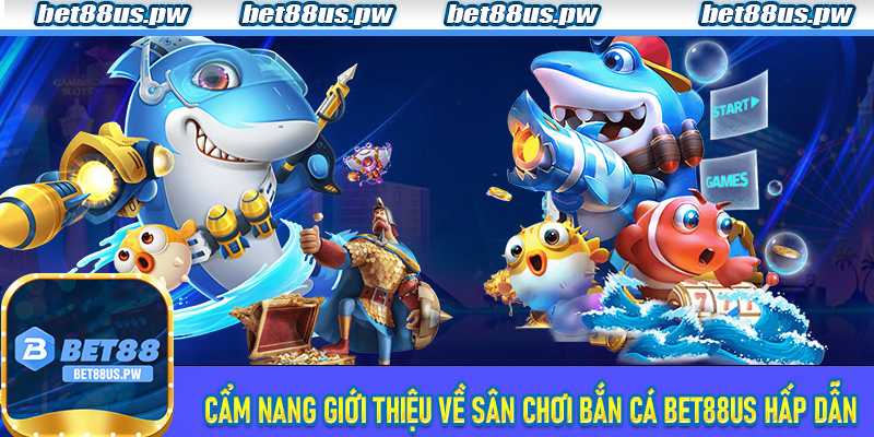 Cẩm nang giới thiệu về sân chơi bắn cá Bet88us hấp dẫn