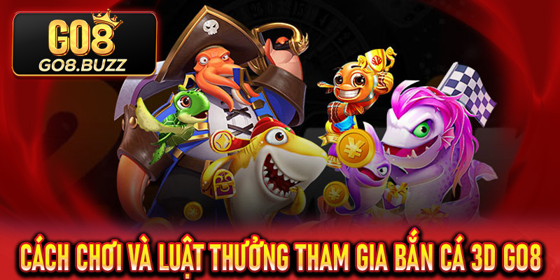 Cách chơi và luật thưởng tham gia Bắn Cá 3D Go8