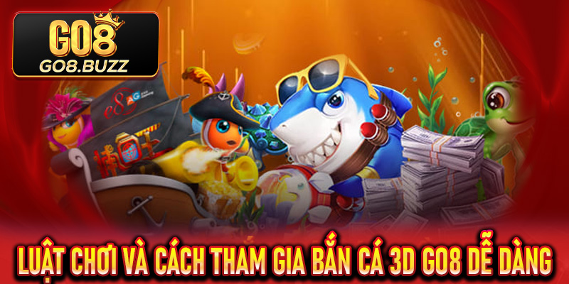 Luật chơi và cách tham gia Bắn Cá 3D Go8 dễ dàng