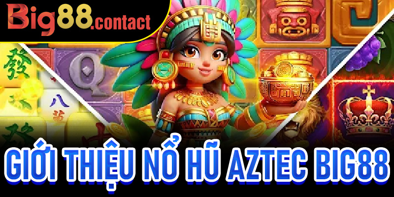 Giới thiệu Nổ Hũ Aztec Big88