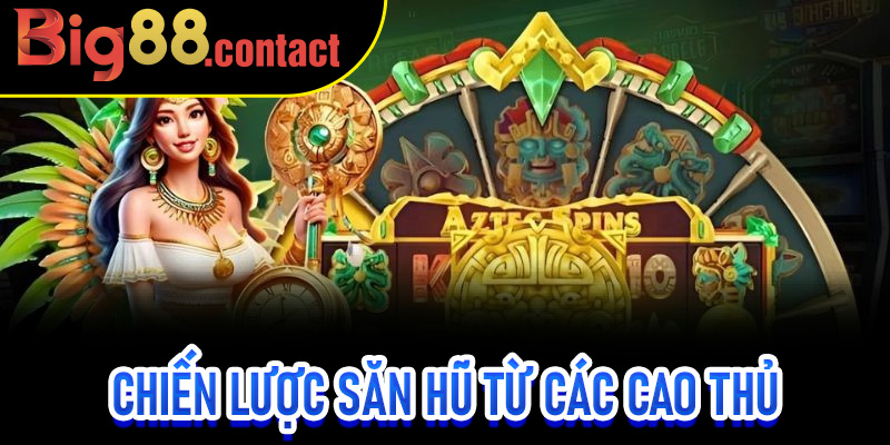 Chiến lược săn hũ từ các cao thủ để tối đa hóa phần thưởng khi tham gia nổ hũ Aztec Big88
