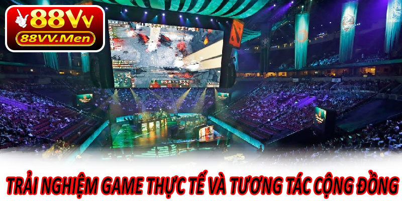 Trải Nghiệm Game Thực Tế Và Tương Tác Cộng Đồng