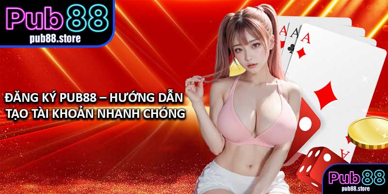 Đăng Ký PUB88 – Hướng Dẫn Tạo Tài Khoản Nhanh Chóng